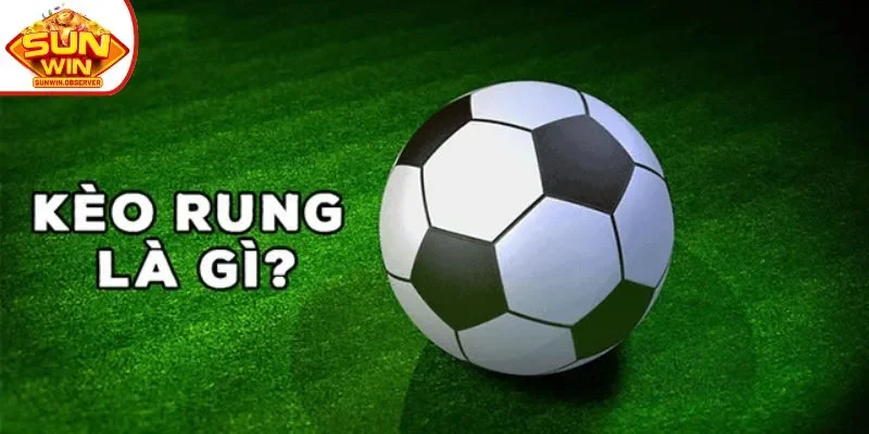 Giải đáp thắc mắc cho anh em về kèo rung là gì?